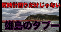 心霊スポット雄島で絶対NGなのは反時計回りだけではない(福井県坂井市松島)