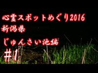 【心霊スポットめぐり】 新潟県 じゅんさい池編 2016 #1 【haunted places】