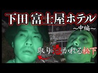 【心霊】最恐！下田富士屋ホテル〜中篇〜取り憑かれた松下【廃墟/検証/デニ怖】