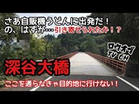 【ニッチな第二回】自販機うどんへの道、が、深谷大橋に…【心霊スポット】