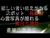 心霊スポット【貴日土神社】＆【吾妻坂（泣き別れ坂）】　豪華二本立て