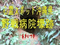 野戦病院壕跡　沖縄県　心霊スポット　朱い塚－あかいつか－