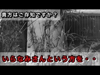 #224【心霊第35弾】いらなみさん家の今・・