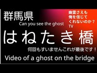 Ghost of Video 　Ghost of the bridge　群馬県　はねたき橋 心霊スポット