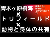 青木ヶ原樹海④　トリフィールド　心霊スポット　動物と身体の共有