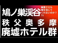 鳩ノ巣渓谷　一心亭　心霊スポット　廃ホテル群　埼玉県　秩父市　奥多摩